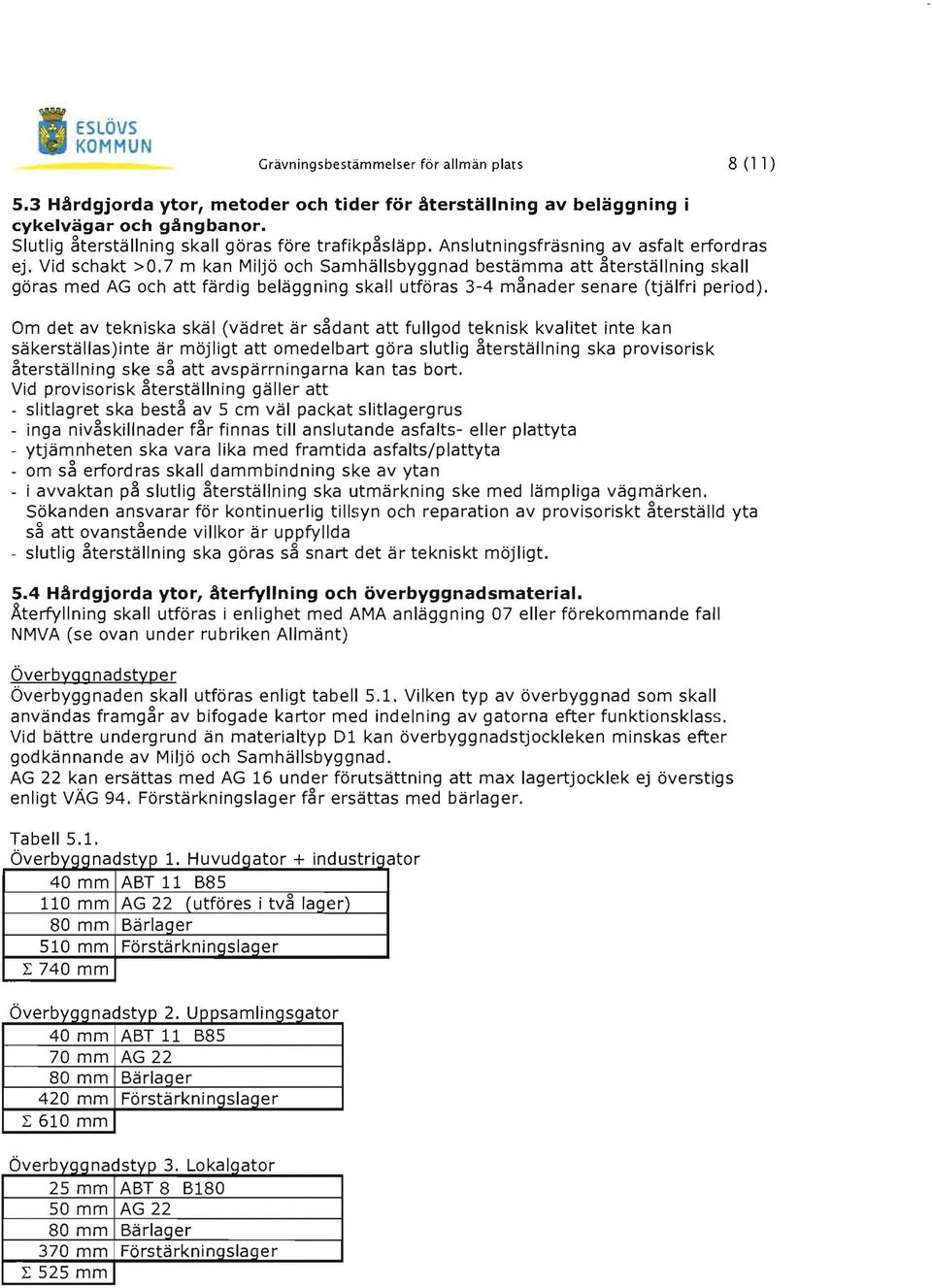 7 m kan Miljö och Samhällsbyggnad bestämma att återställning skall göras med AG och att färdig beläggning skall utföras 3-4 månader senare (tjälfri period).