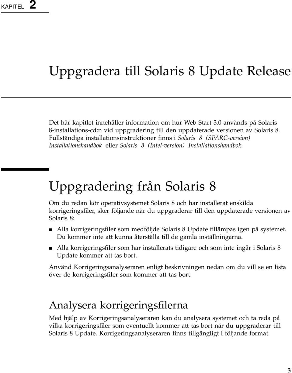 Fullständiga installationsinstruktioner finns i Solaris 8 (SPARC-version) Installationshandbok eller Solaris 8 (Intel-version) Installationshandbok.