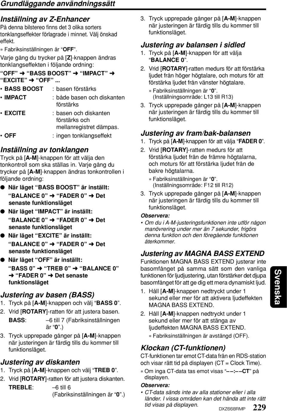 .. BASS BOOST : basen förstärks IMPACT EXCITE OFF : både basen och diskanten förstärks : basen och diskanten förstärks och mellanregistret dämpas.