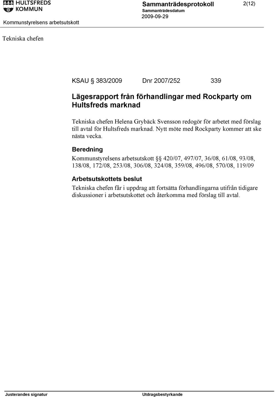 Beredning Kommunstyrelsens arbetsutskott 420/07, 497/07, 36/08, 61/08, 93/08, 138/08, 172/08, 253/08, 306/08, 324/08, 359/08, 496/08, 570/08,