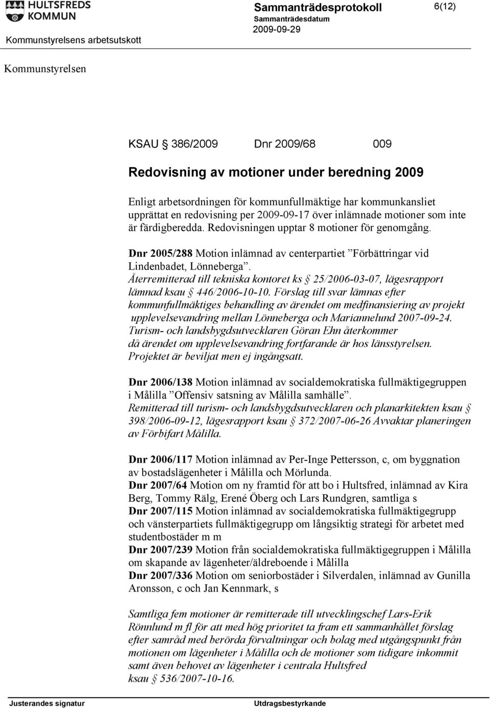 Återremitterad till tekniska kontoret ks 25/2006-03-07, lägesrapport lämnad ksau 446/2006-10-10.