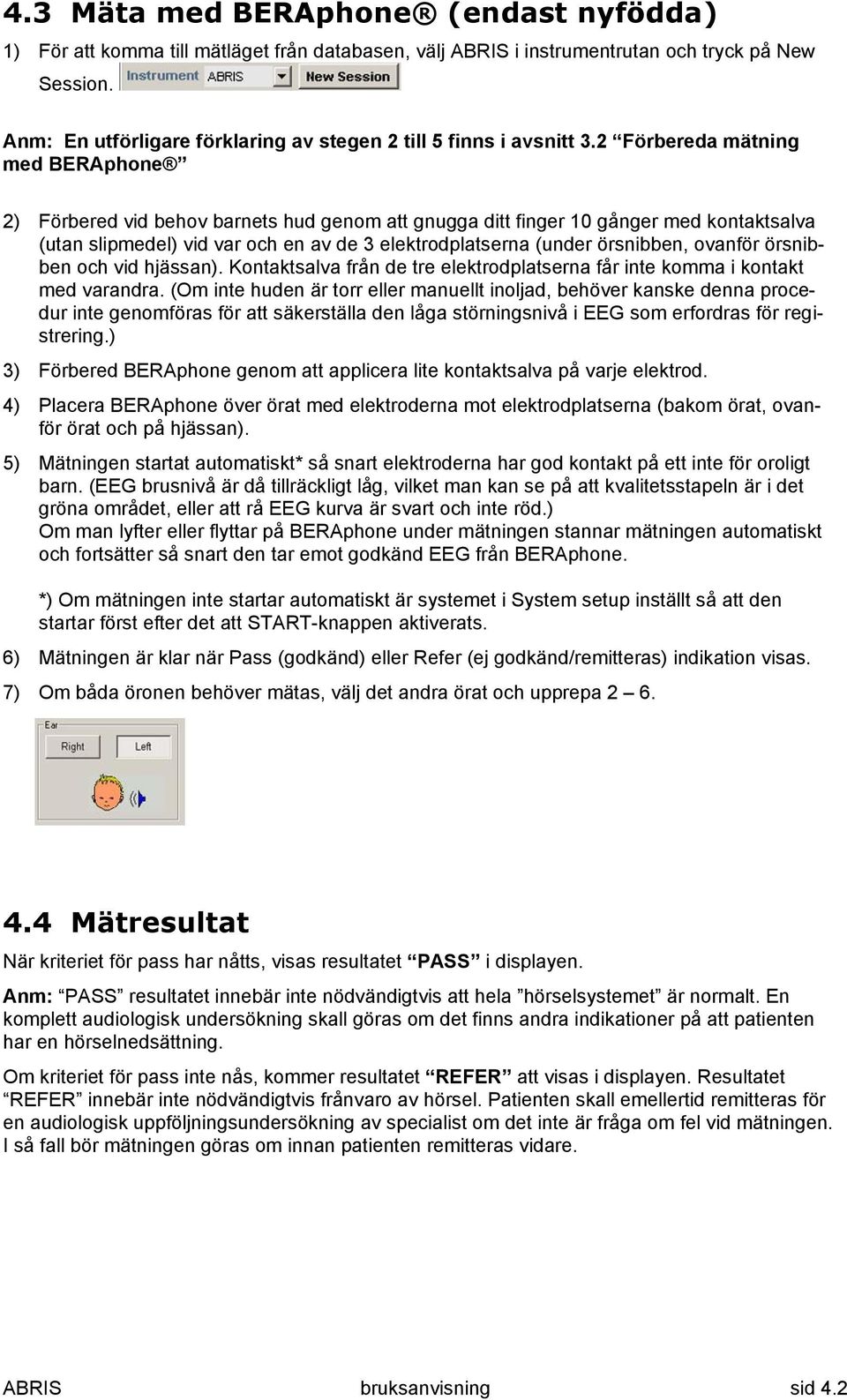 2 Förbereda mätning med BERAphone 2) Förbered vid behov barnets hud genom att gnugga ditt finger 10 gånger med kontaktsalva (utan slipmedel) vid var och en av de 3 elektrodplatserna (under örsnibben,