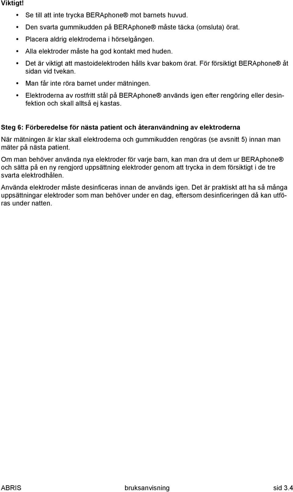 Elektroderna av rostfritt stål på BERAphone används igen efter rengöring eller desinfektion och skall alltså ej kastas.