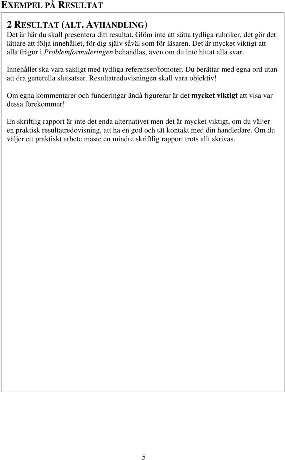 Det är mycket viktigt att alla frågor i Problemformuleringen behandlas, även om du inte hittat alla svar. Innehållet ska vara sakligt med tydliga referenser/fotnoter.