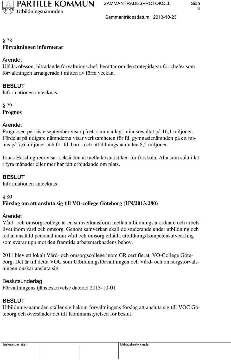 gymnasienämnden på ett minus på 7,6 miljoner och för fd. barn- och utbildningsnämnden 8,5 miljoner. Jonas Hassling redovisar också den aktuella köstatistiken för förskola.