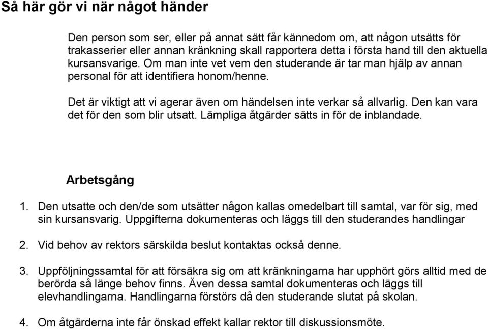 Den kan vara det för den som blir utsatt. Lämpliga åtgärder sätts in för de inblandade. Arbetsgång 1.