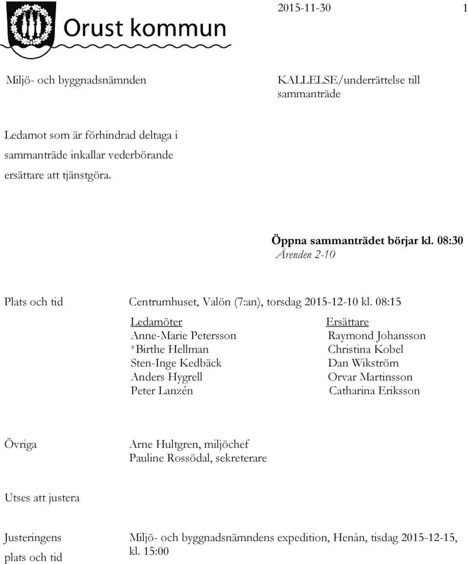 08:15 Ledamöter Ersättare Anne-Marie Petersson Raymond Johansson *Birthe Hellman Christina Kobel Sten-Inge Kedbäck Dan Wikström Anders Hygrell Orvar