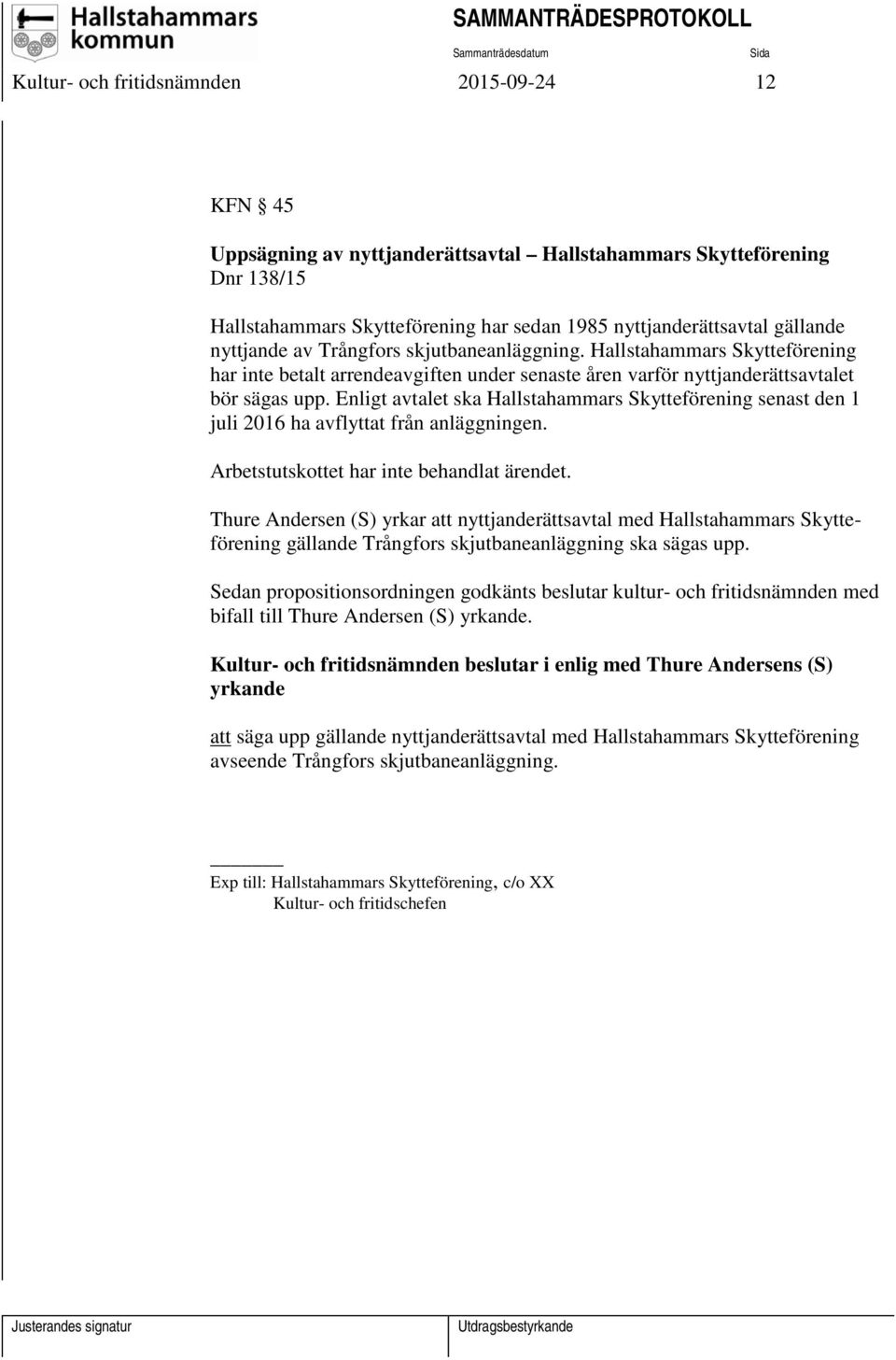 Enligt avtalet ska Hallstahammars Skytteförening senast den 1 juli 2016 ha avflyttat från anläggningen. Arbetstutskottet har inte behandlat ärendet.