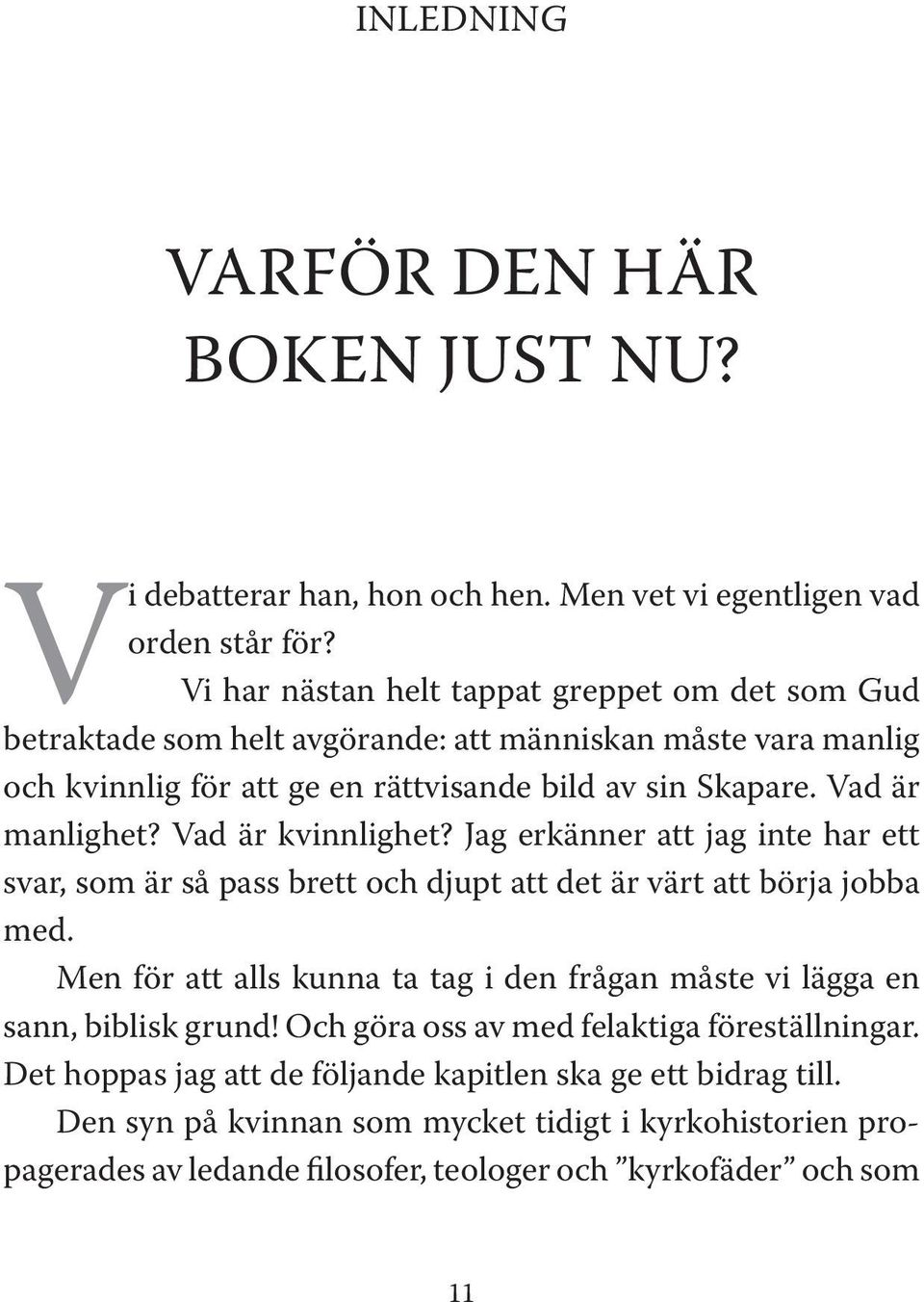 Vad är manlighet? Vad är kvinnlighet? Jag erkänner att jag inte har ett svar, som är så pass brett och djupt att det är värt att börja jobba med.