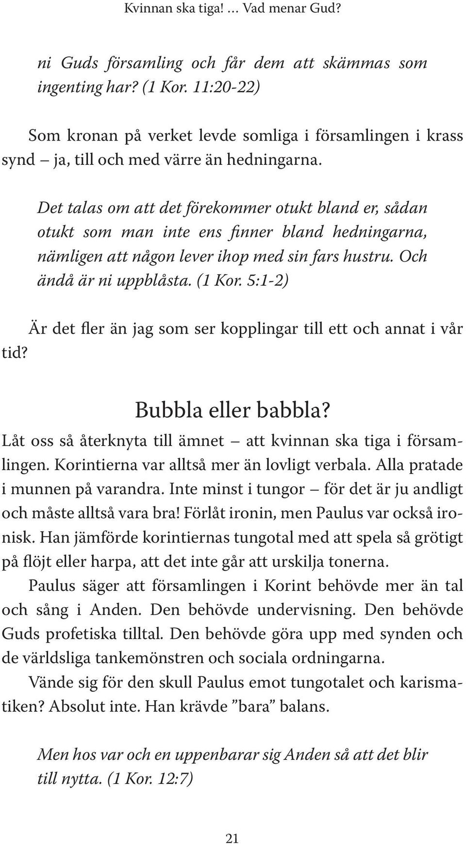 Det talas om att det förekommer otukt bland er, sådan otukt som man inte ens finner bland hedningarna, nämligen att någon lever ihop med sin fars hustru. Och ändå är ni uppblåsta. (1 Kor.