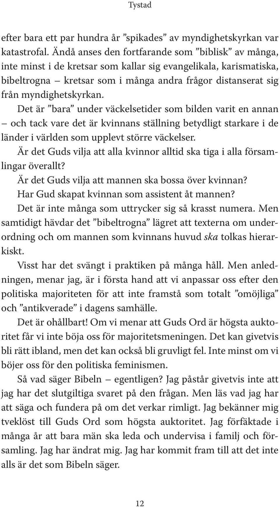 Det är bara under väckelsetider som bilden varit en annan och tack vare det är kvinnans ställning betydligt starkare i de länder i världen som upplevt större väckelser.