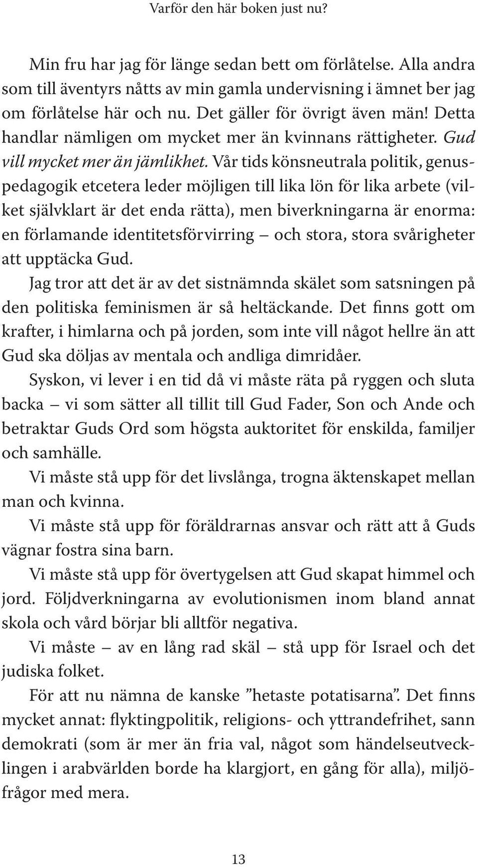 Vår tids könsneutrala politik, genuspedagogik etcetera leder möjligen till lika lön för lika arbete (vilket självklart är det enda rätta), men biverkningarna är enorma: en förlamande