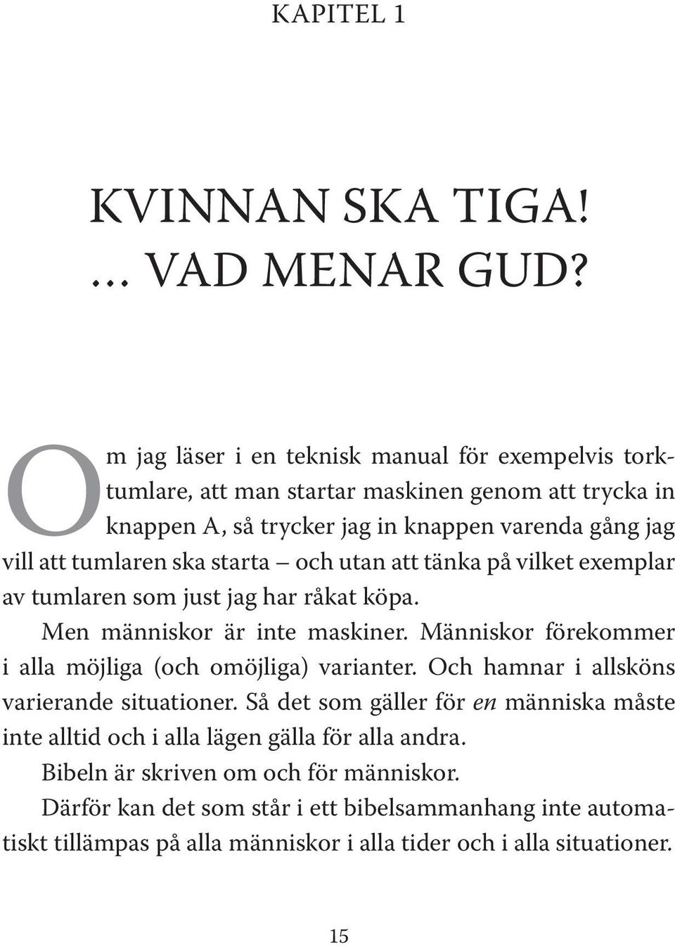ska starta och utan att tänka på vilket exemplar av tumlaren som just jag har råkat köpa. Men människor är inte maskiner.