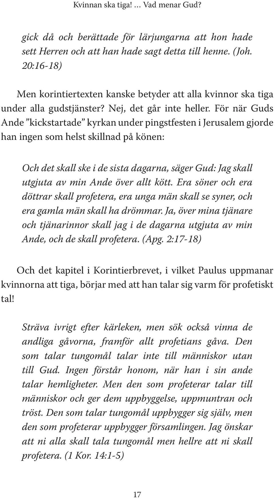 För när Guds Ande kickstartade kyrkan under pingstfesten i Jerusalem gjorde han ingen som helst skillnad på könen: Och det skall ske i de sista dagarna, säger Gud: Jag skall utgjuta av min Ande över