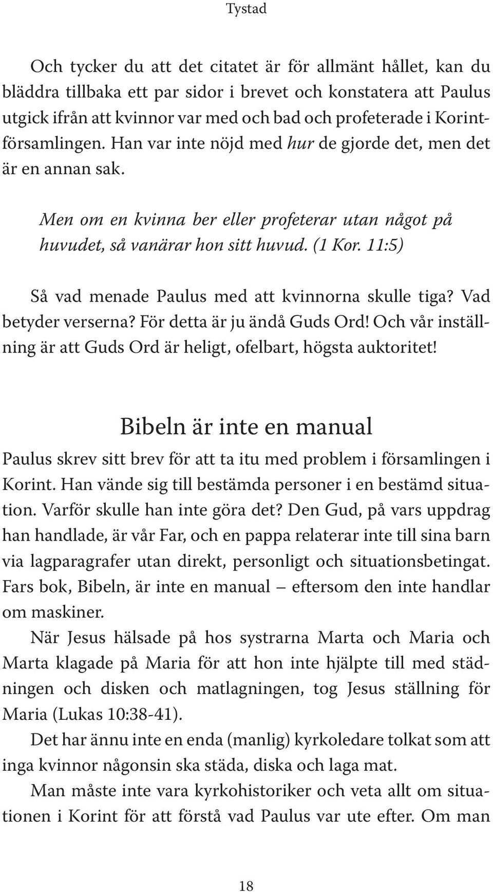 11:5) Så vad menade Paulus med att kvinnorna skulle tiga? Vad betyder verserna? För detta är ju ändå Guds Ord! Och vår inställning är att Guds Ord är heligt, ofelbart, högsta auktoritet!