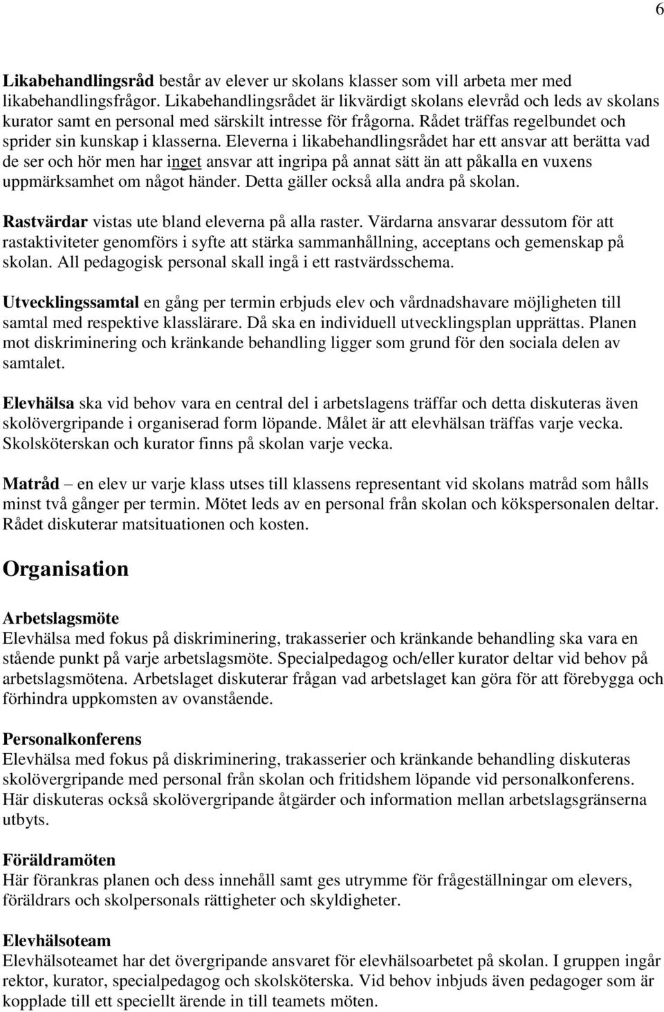 Eleverna i likabehandlingsrådet har ett ansvar att berätta vad de ser och hör men har inget ansvar att ingripa på annat sätt än att påkalla en vuxens uppmärksamhet om något händer.