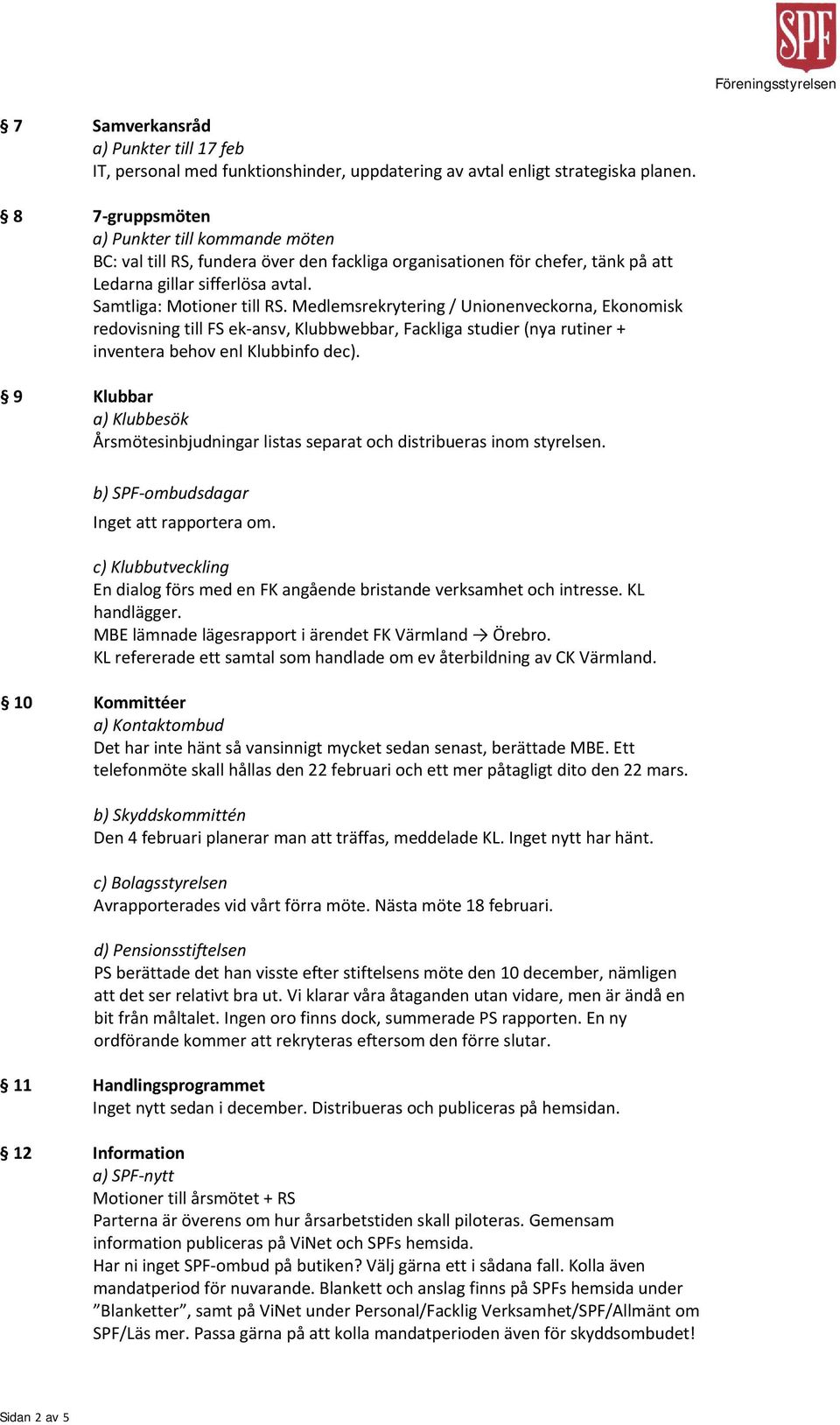 Medlemsrekrytering / Unionenveckorna, Ekonomisk redovisning till FS ek ansv, Klubbwebbar, Fackliga studier (nya rutiner + inventera behov enl Klubbinfo dec).