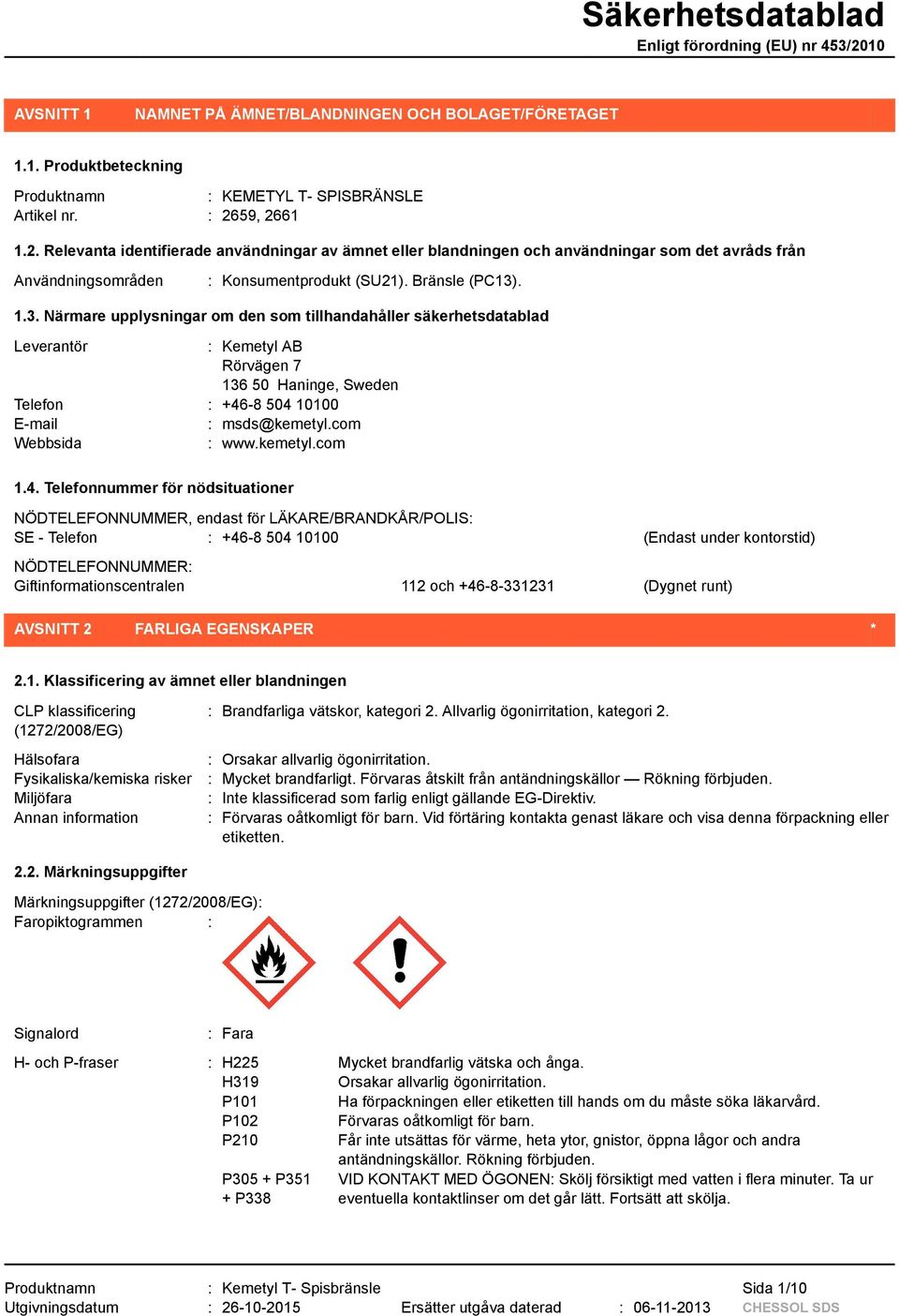 . 1.3. Närmare upplysningar om den som tillhandahåller säkerhetsdatablad Leverantör : Kemetyl AB Rörvägen 7 136 50 Haninge, Sweden Telefon : +46-8 504 10100 E-mail : msds@kemetyl.com Webbsida : www.