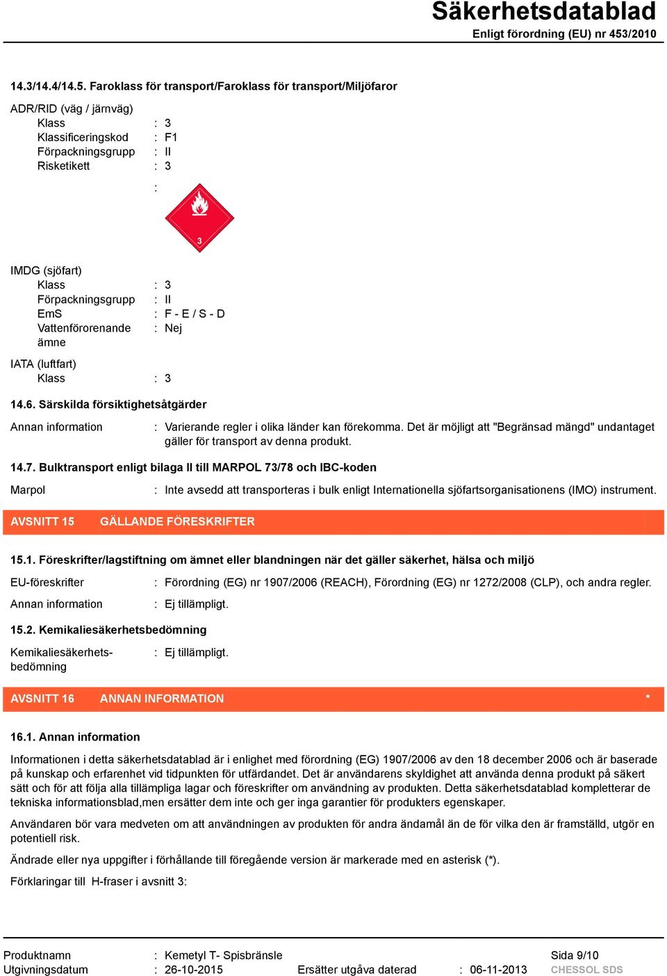 Förpackningsgrupp : II EmS : F - E / S - D Vattenförorenande : Nej ämne IATA (luftfart) Klass : 3 14.6. Särskilda försiktighetsåtgärder : Varierande regler i olika länder kan förekomma.