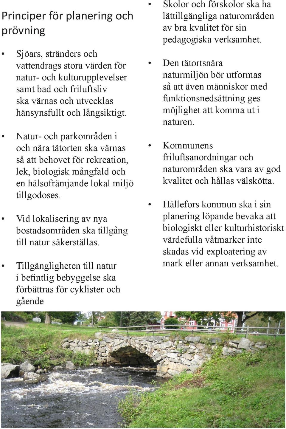 Vid lokalisering av nya bostadsområden ska tillgång till natur säkerställas.