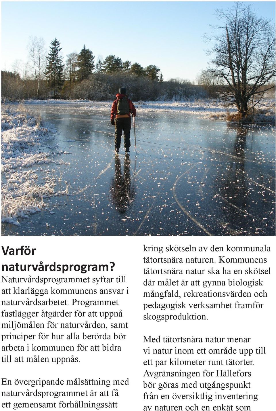 En övergripande målsättning med naturvårdsprogrammet är att få ett gemensamt förhållningssätt kring skötseln av den kommunala tätortsnära naturen.