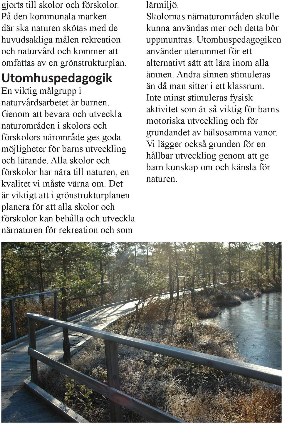 Alla skolor och förskolor har nära till naturen, en kvalitet vi måste värna om.