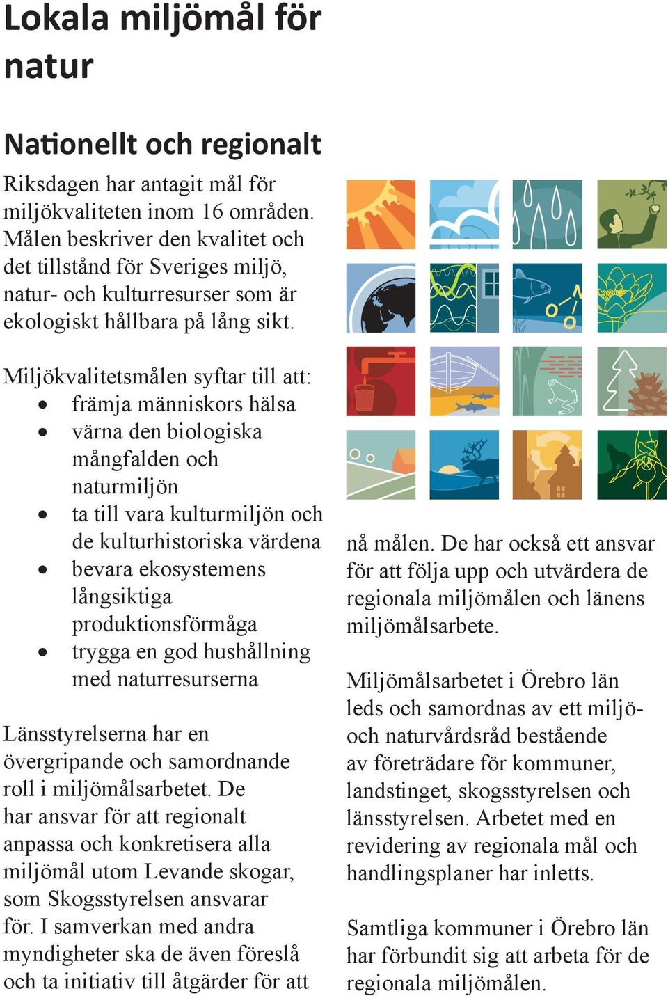 Miljökvalitetsmålen syftar till att: främja människors hälsa värna den biologiska mångfalden och naturmiljön ta till vara kulturmiljön och de kulturhistoriska värdena bevara ekosystemens långsiktiga