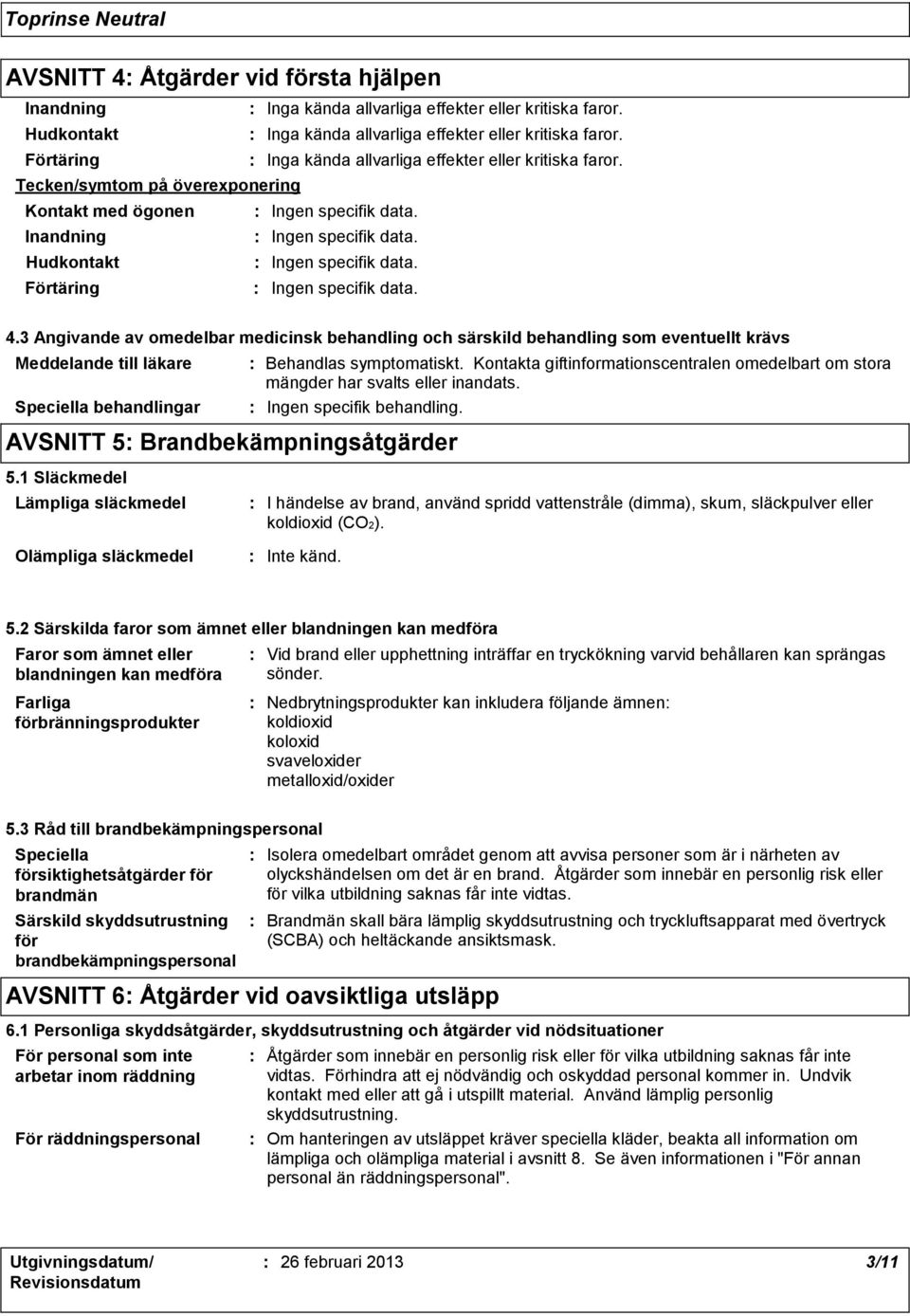 3 Angivande av omedelbar medicinsk behandling och särskild behandling som eventuellt krävs Meddelande till läkare Speciella behandlingar AVSNITT 5 Brandbekämpningsåtgärder Behandlas symptomatiskt.