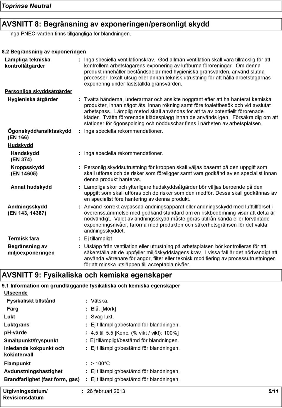 2 Begränsning av exponeringen Lämpliga tekniska kontrollåtgärder Personliga skyddsåtgärder Hygieniska åtgärder Ögonskydd/ansiktsskydd (EN 166) Hudskydd Handskydd (EN 374) Kroppsskydd (EN 14605) Annat