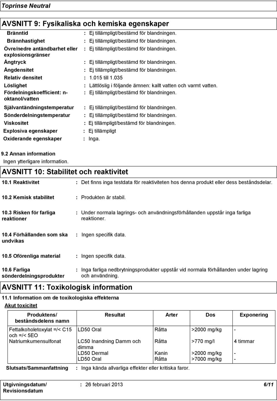 Ej tillämpligt Inga. 9.2 Annan information Ingen ytterligare information. AVSNITT 10 Stabilitet och reaktivitet 10.