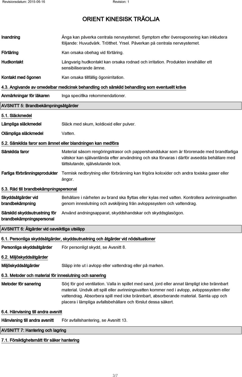 Kan orsaka tillfällig ögonirritation. 4.3. Angivande av omedelbar medicinsk behandling och särskild behandling som eventuellt krävs Anmärkningar för läkaren Inga specifika rekommendationer.