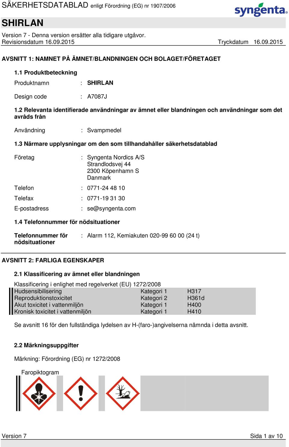3 Närmare upplysningar om den som tillhandahåller säkerhetsdatablad Företag : Syngenta Nordics A/S Strandlodsvej 44 2300 Köpenhamn S Danmark Telefon : 0771-24 48 10 Telefax : 0771-19 31 30