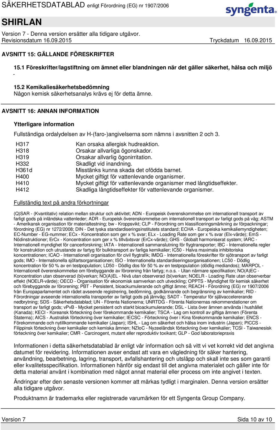 AVSNITT 16: ANNAN INFORMATION Ytterligare information Fullständiga ordalydelsen av H-(faro-)angivelserna som nämns i avsnitten 2 och 3.