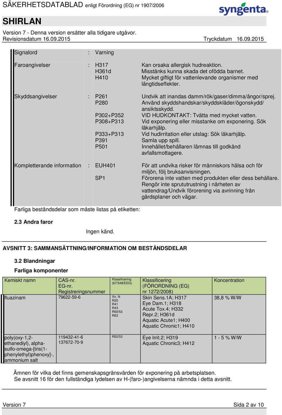 P308+P313 Vid exponering eller misstanke om exponering. Sök läkarhjälp. P333+P313 Vid hudirritation eller utslag: Sök läkarhjälp. P391 Samla upp spill.