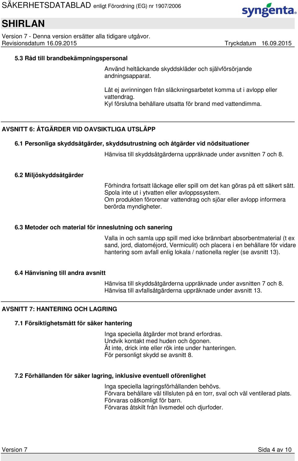 1 Personliga skyddsåtgärder, skyddsutrustning och åtgärder vid nödsituationer Hänvisa till skyddsåtgärderna uppräknade under avsnitten 7 och 8. 6.