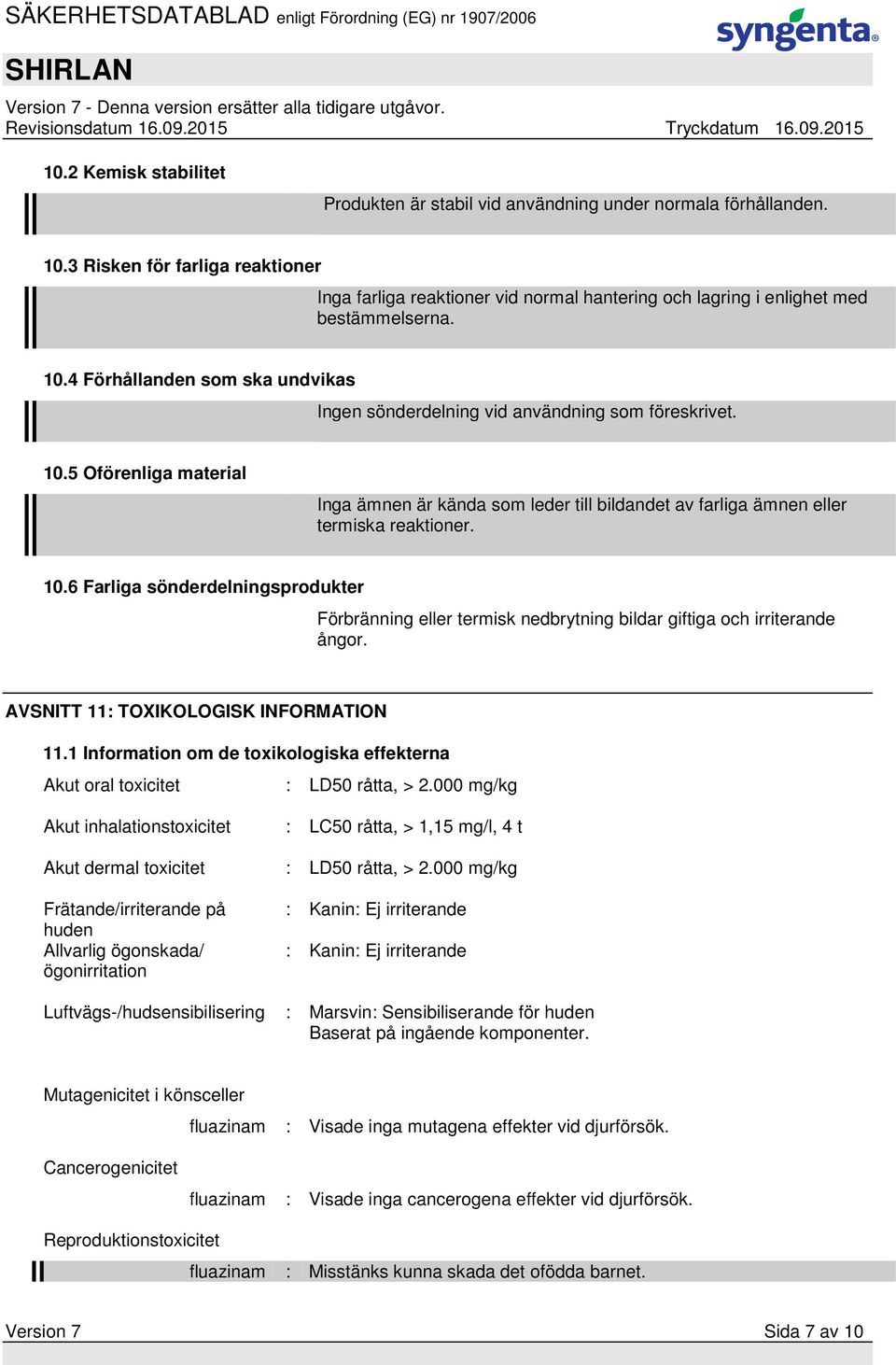 4 Förhållanden som ska undvikas Ingen sönderdelning vid användning som föreskrivet. 10.5 Oförenliga material Inga ämnen är kända som leder till bildandet av farliga ämnen eller termiska reaktioner.