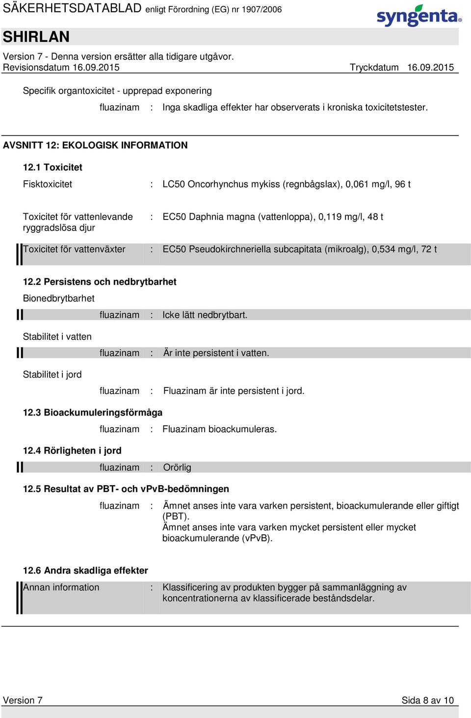 vattenväxter : EC50 Pseudokirchneriella subcapitata (mikroalg), 0,534 mg/l, 72 t 12.2 Persistens och nedbrytbarhet Bionedbrytbarhet fluazinam : Icke lätt nedbrytbart.
