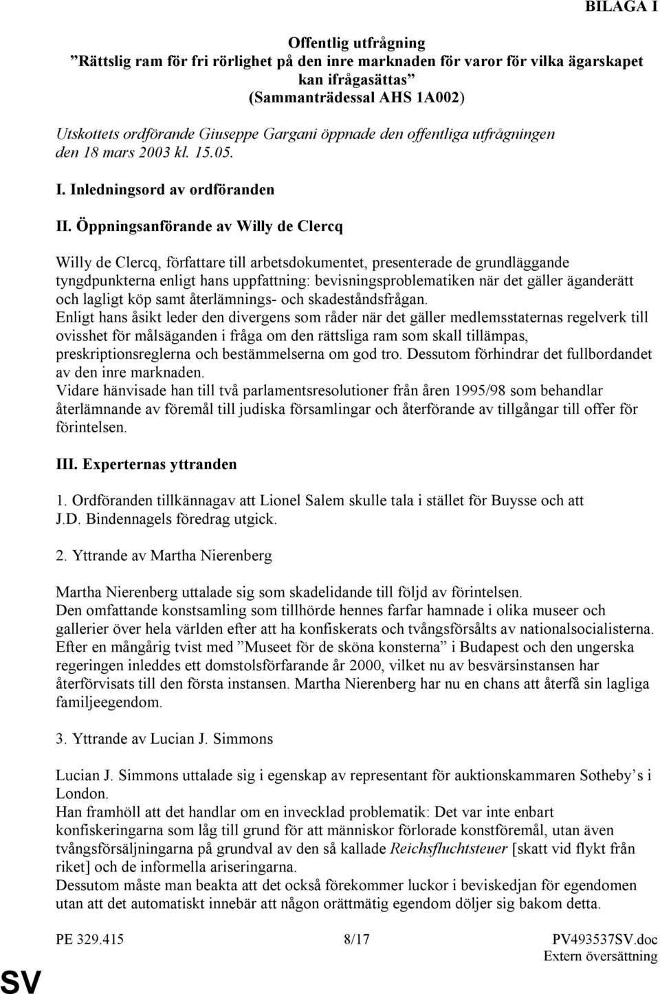 Öppningsanförande av Willy de Clercq Willy de Clercq, författare till arbetsdokumentet, presenterade de grundläggande tyngdpunkterna enligt hans uppfattning: bevisningsproblematiken när det gäller