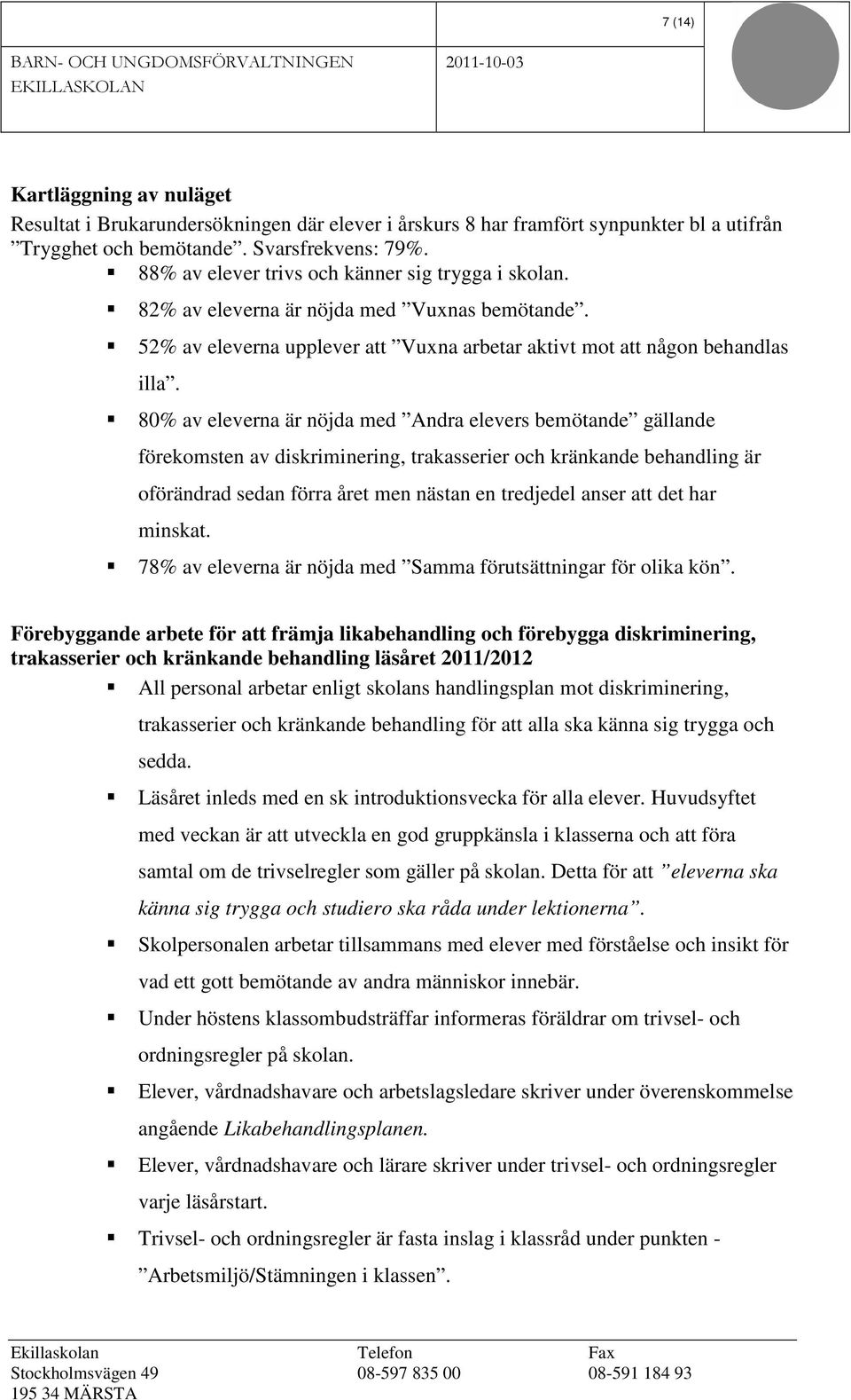 80% av eleverna är nöjda med Andra elevers bemötande gällande förekomsten av diskriminering, trakasserier och kränkande behandling är oförändrad sedan förra året men nästan en tredjedel anser att det