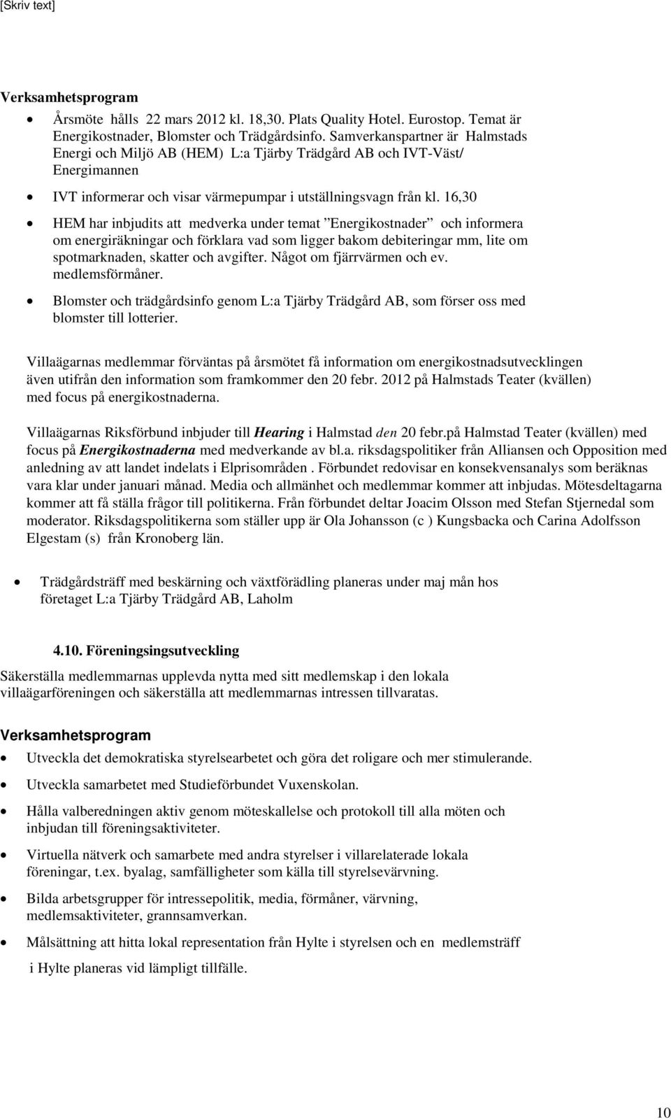 16,30 HEM har inbjudits att medverka under temat Energikostnader och informera om energiräkningar och förklara vad som ligger bakom debiteringar mm, lite om spotmarknaden, skatter och avgifter.