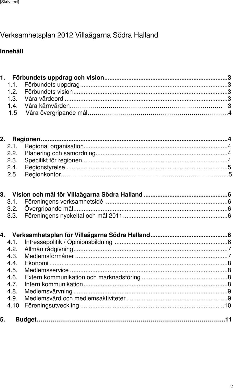 Vision och mål för Villaägarna Södra Halland...6 3.1. Föreningens verksamhetsidé...6 3.2. Övergripande mål...6 3.3. Föreningens nyckeltal och mål 2011...6 4.