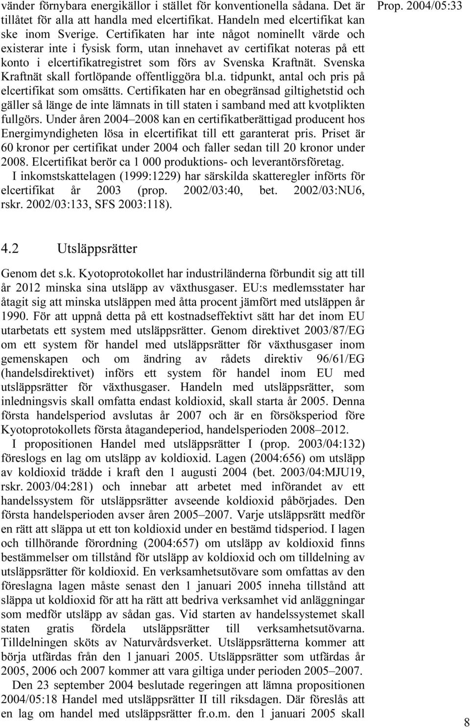 Svenska Kraftnät skall fortlöpande offentliggöra bl.a. tidpunkt, antal och pris på elcertifikat som omsätts.