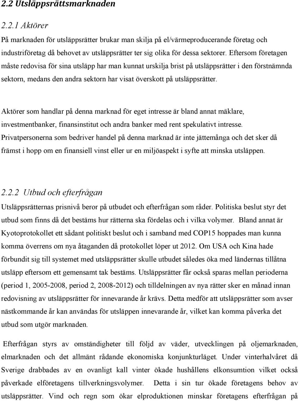 Aktörer som handlar på denna marknad för eget intresse är bland annat mäklare, investmentbanker, finansinstitut och andra banker med rent spekulativt intresse.