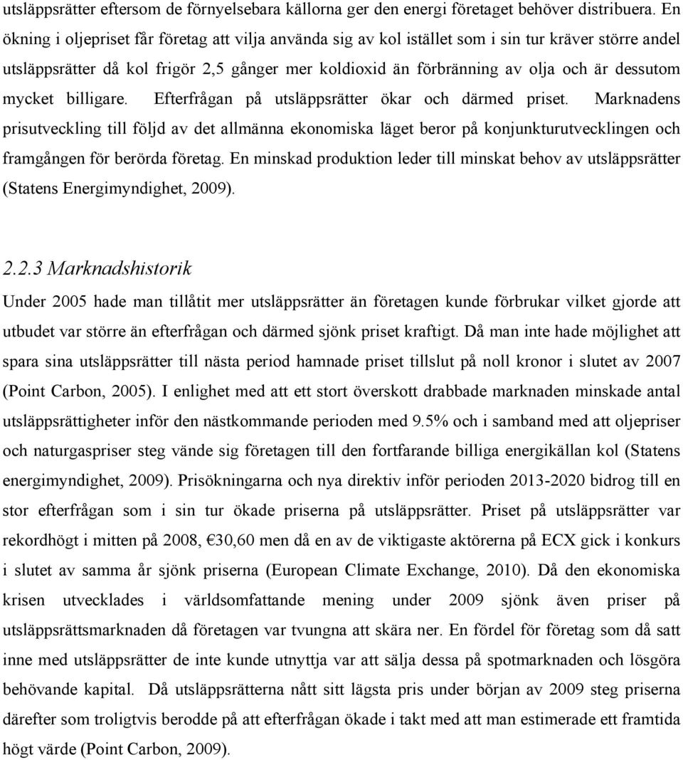 mycket billigare. Efterfrågan på utsläppsrätter ökar och därmed priset.