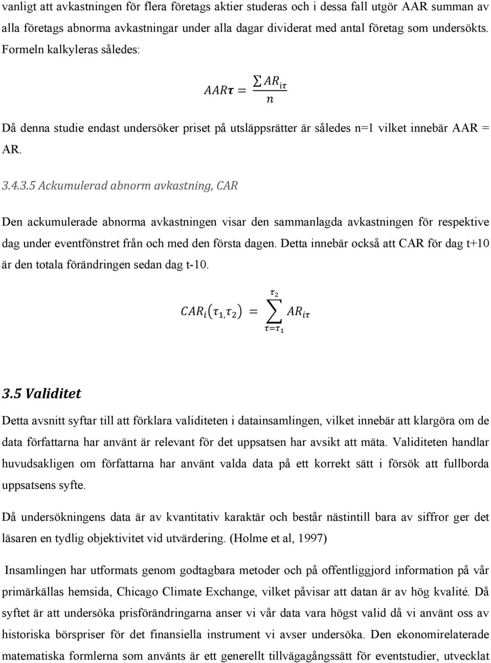 4.3.5 Ackumulerad abnorm avkastning, CAR Den ackumulerade abnorma avkastningen visar den sammanlagda avkastningen för respektive dag under eventfönstret från och med den första dagen.