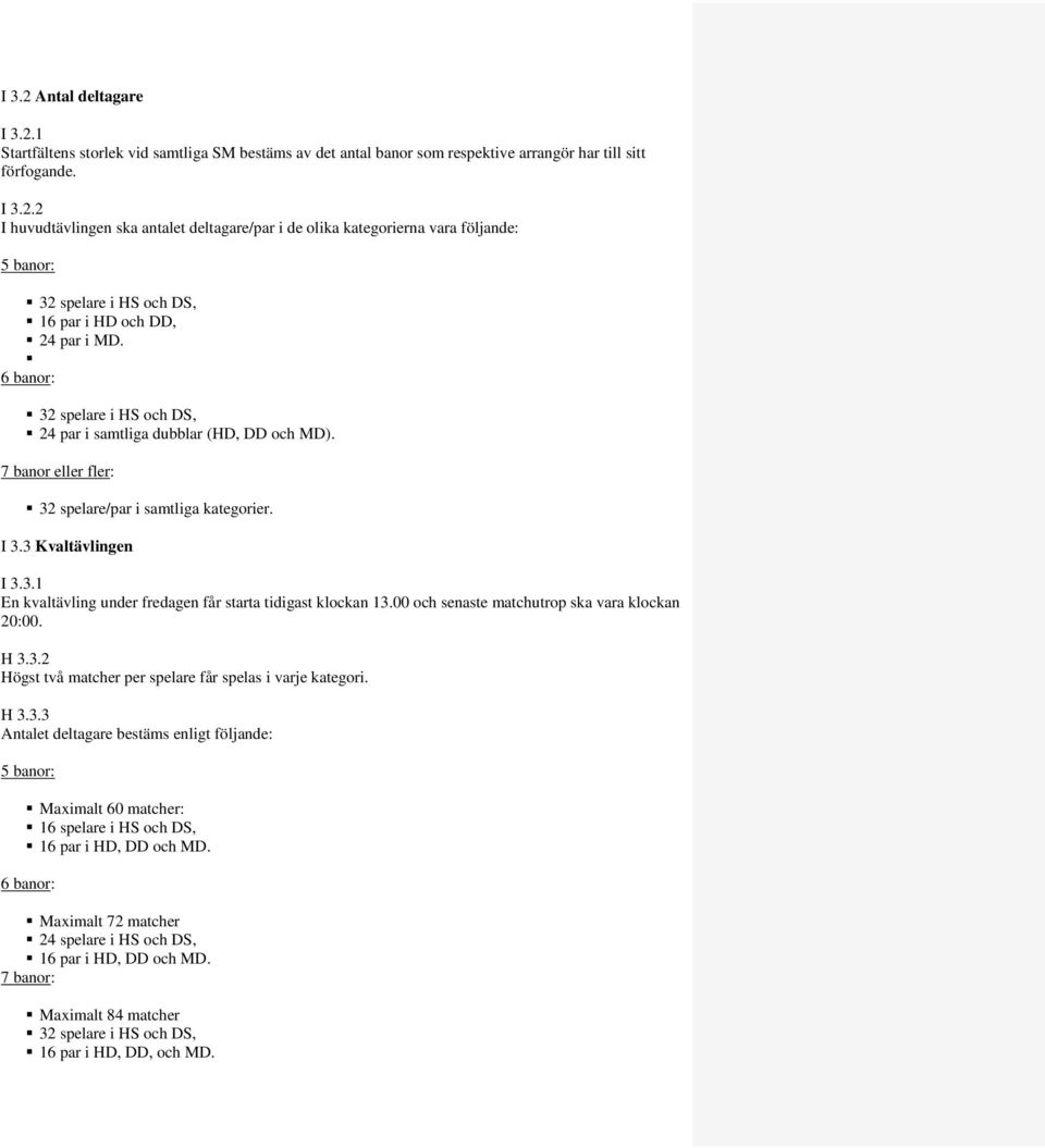 00 och senaste matchutrop ska vara klockan 20:00. H 3.3.2 Högst två matcher per spelare får spelas i varje kategori. H 3.3.3 Antalet deltagare bestäms enligt följande: 5 banor: Maximalt 60 matcher: 16 spelare i HS och DS, 16 par i HD, DD och MD.