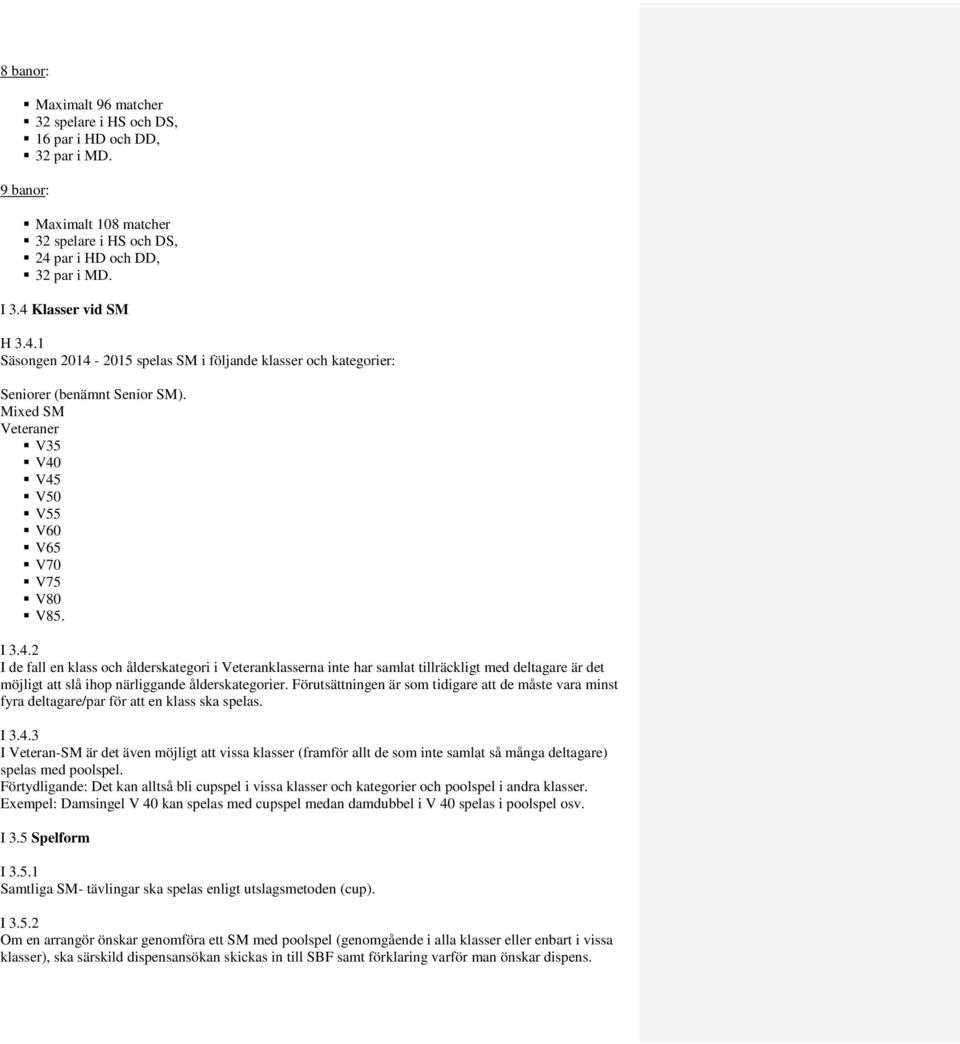Mixed SM Veteraner V35 V40 V45 V50 V55 V60 V65 V70 V75 V80 V85. I 3.4.2 I de fall en klass och ålderskategori i Veteranklasserna inte har samlat tillräckligt med deltagare är det möjligt att slå ihop närliggande ålderskategorier.