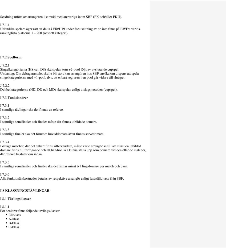 0 (oavsett kategori). I 7.2 Spelform J 7.2.1 Singelkategorierna (HS och DS) ska spelas som +2-pool följt av avslutande cupspel.