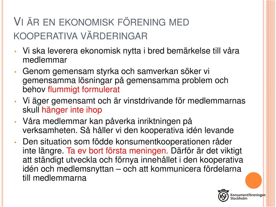 medlemmar kan påverka inriktningen på verksamheten. Så håller vi den kooperativa idén levande Den situation som födde konsumentkooperationen råder inte längre.