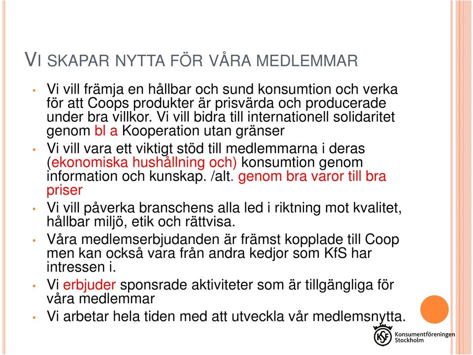 information och kunskap. /alt. genom bra varor till bra priser Vi vill påverka branschens alla led i riktning mot kvalitet, hållbar miljö, etik och rättvisa.